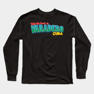 Take Me Back To Varadero Cuba Long Sleeve T-Shirt